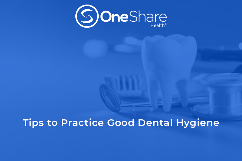 Tips to Practice Good Dental Hygiene OneShare Health